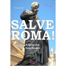 PONTA DE ESTOQUE: Salve Roma! A Igreja que Deus fundou